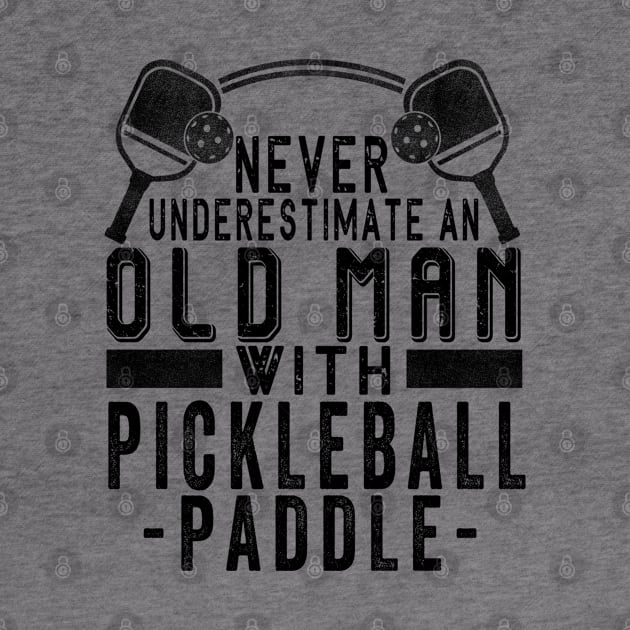 Never Underestimate An Old Man With a Pickleball Paddle by The Design Catalyst